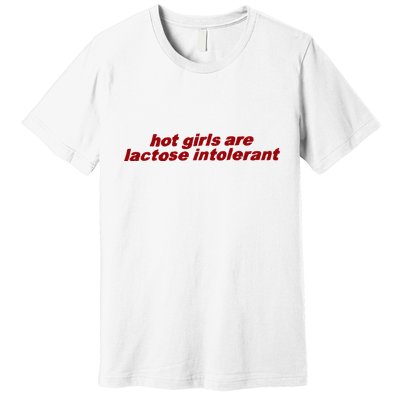 Hot Girl Are Lactose Intolerant Premium T-Shirt