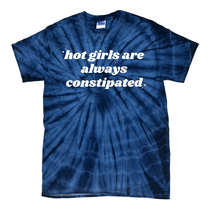 Hot Girls Are Always Constipated Tie-Dye T-Shirt