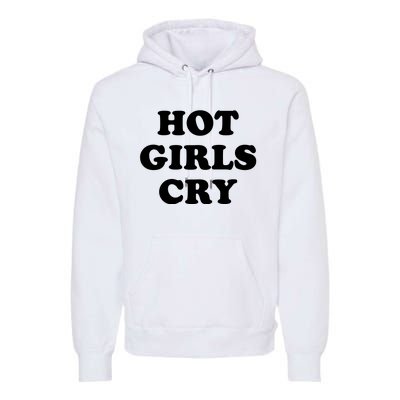 Hot Girls Cry Premium Hoodie