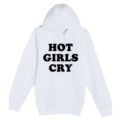 Hot Girls Cry Premium Pullover Hoodie