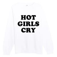 Hot Girls Cry Premium Crewneck Sweatshirt