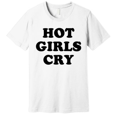 Hot Girls Cry Premium T-Shirt