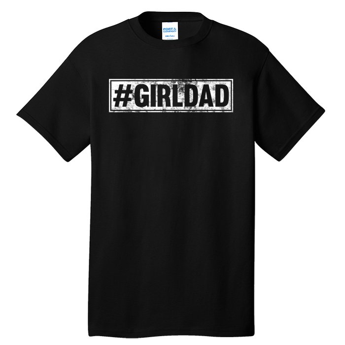 Hashtag Girl Dad Fathers Day Gift From Wife Or Daughter Tall T-Shirt