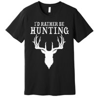 Hunting Gift Deer Id Rather Be Hunting Camping Summer Premium T-Shirt