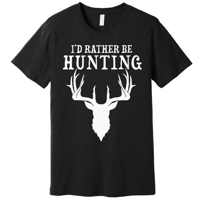 Hunting Gift Deer Id Rather Be Hunting Camping Summer Premium T-Shirt