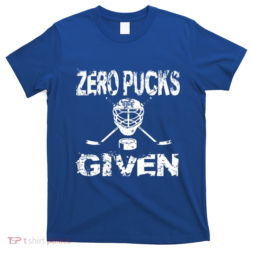 Hockey Goalie Funny Quote Wht Zero Pucks Given Goalie Gift T-Shirt