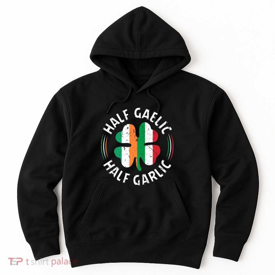 Half Gaelic Half Garlic Irish Italian St. Patricks Hoodie