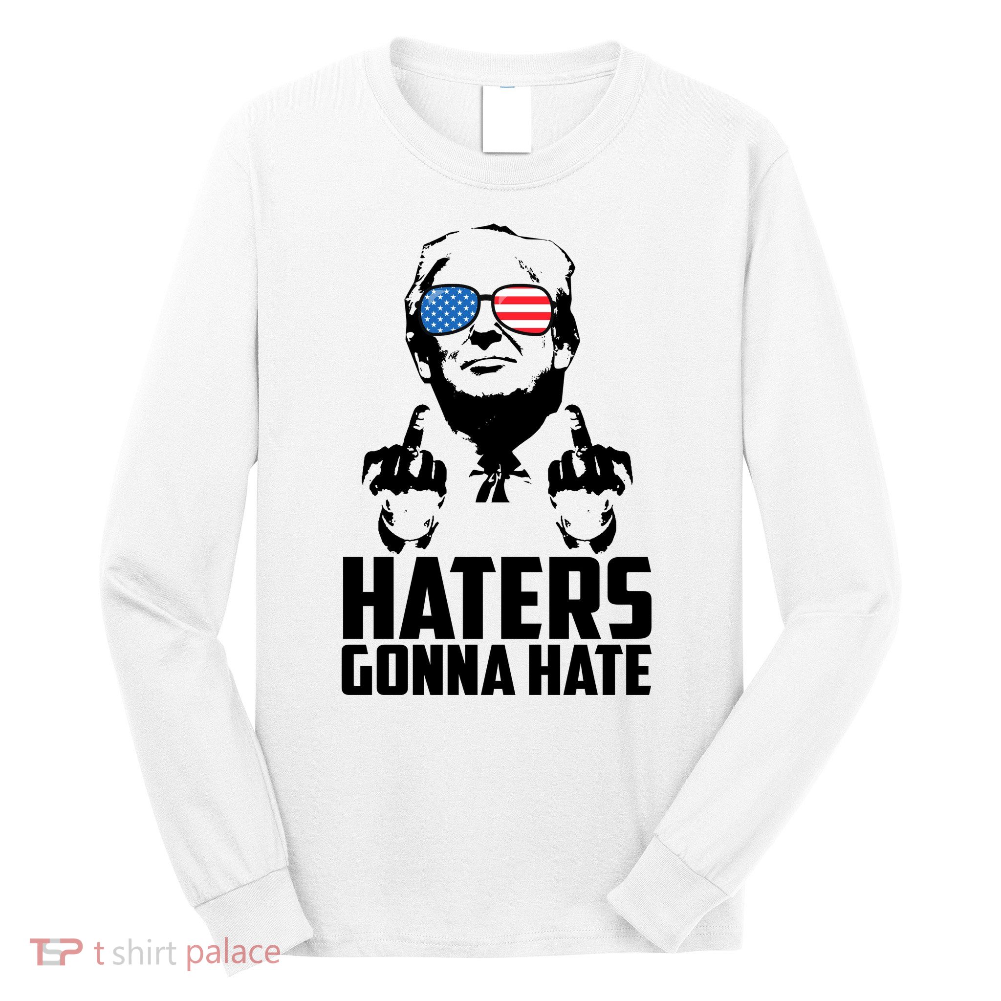 Haters Gonna Hate Donald Trump Middle Finger Funny Usa Long Sleeve Shirt