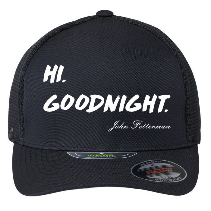 HI. Goodnight. John Fetterman Funny Debate Quote Flexfit Unipanel Trucker Cap
