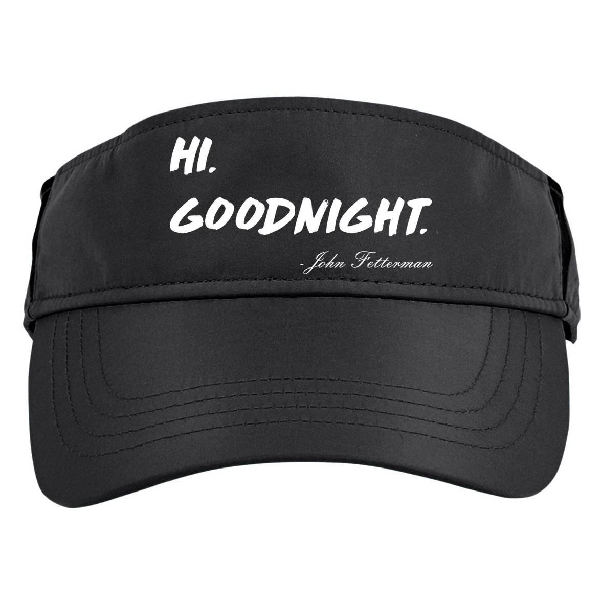 HI. Goodnight. John Fetterman Funny Debate Quote Adult Drive Performance Visor