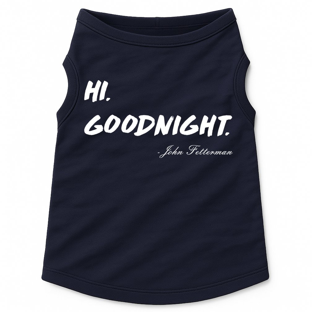 HI. Goodnight. John Fetterman Funny Debate Quote Doggie Tank