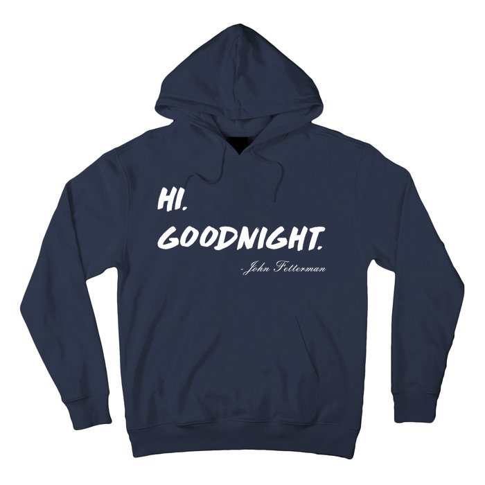 HI. Goodnight. John Fetterman Funny Debate Quote Hoodie