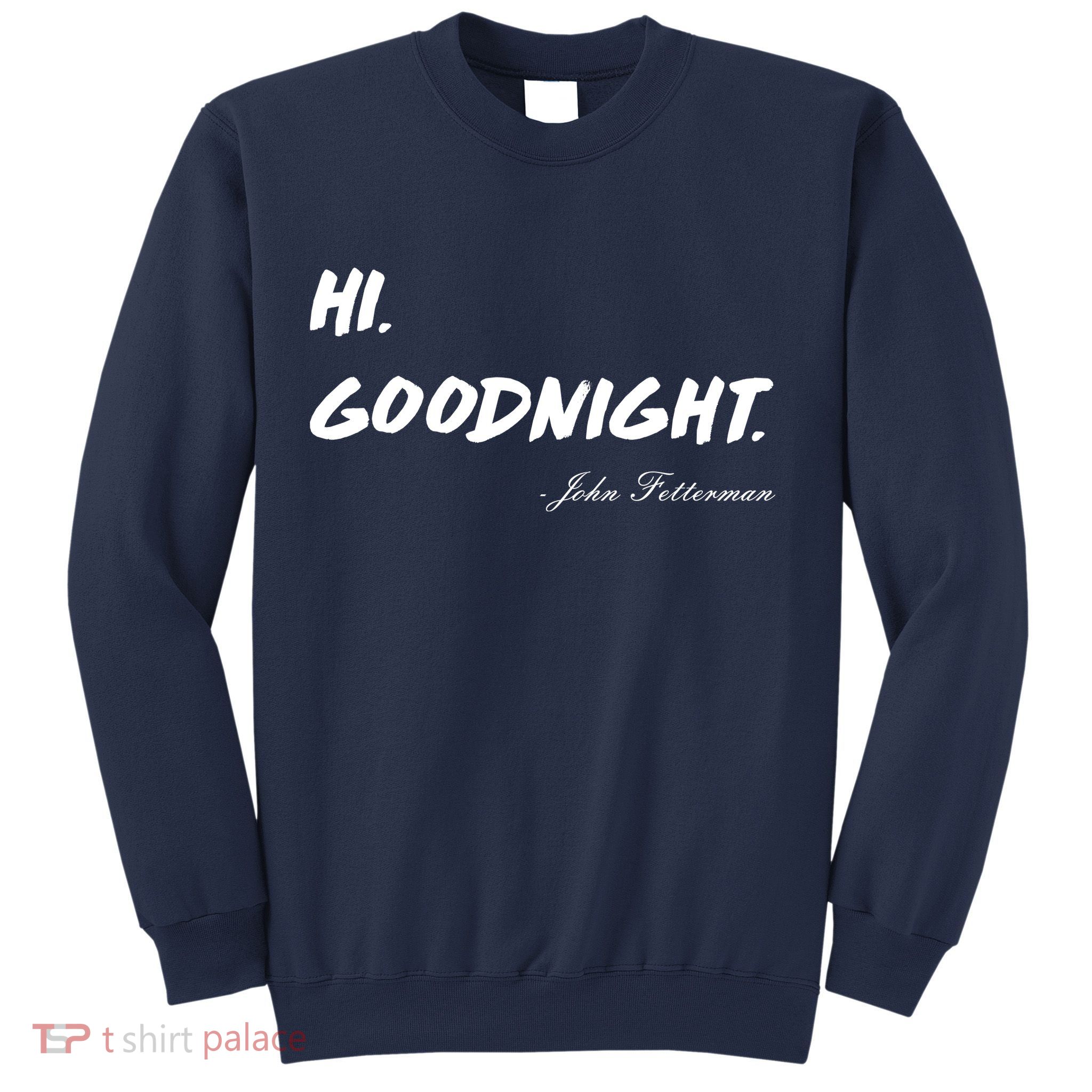 HI. Goodnight. John Fetterman Funny Debate Quote Sweatshirt