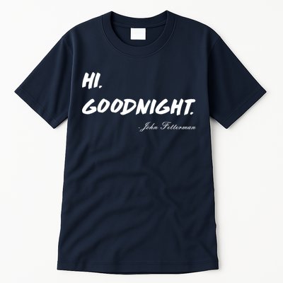 HI. Goodnight. John Fetterman Funny Debate Quote Tall T-Shirt