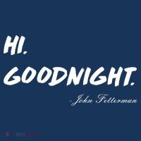 HI. Goodnight. John Fetterman Funny Debate Quote Button