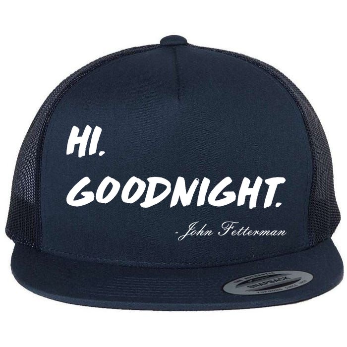 HI. Goodnight. John Fetterman Funny Debate Quote Flat Bill Trucker Hat