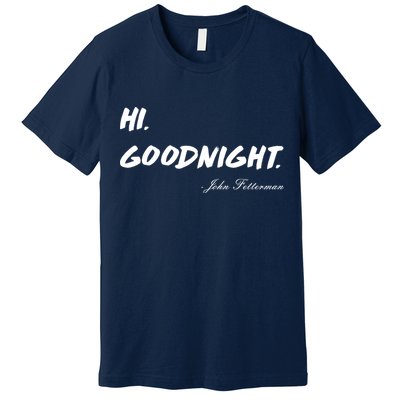 HI. Goodnight. John Fetterman Funny Debate Quote Premium T-Shirt