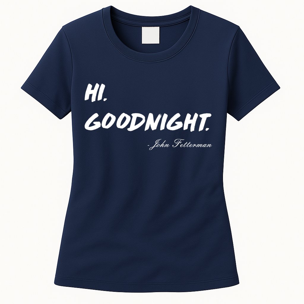 HI. Goodnight. John Fetterman Funny Debate Quote Womens T-Shirt
