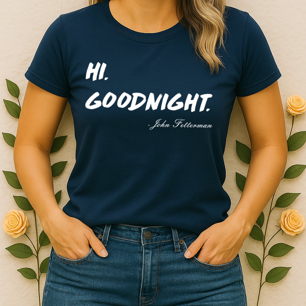 HI. Goodnight. John Fetterman Funny Debate Quote Womens T-Shirt