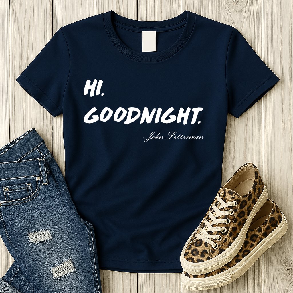 HI. Goodnight. John Fetterman Funny Debate Quote Womens T-Shirt