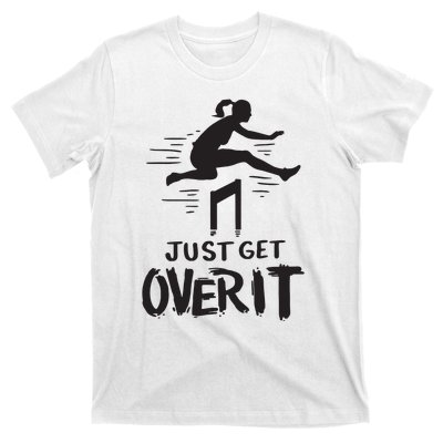 Hurdler Gift Just Get Over It Track Field Gift T-Shirt