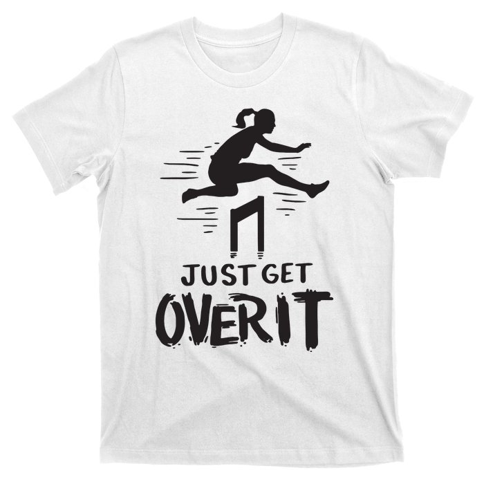 Hurdler Gift Just Get Over It Track Field Gift T-Shirt