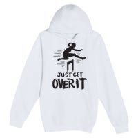 Hurdler Gift Just Get Over It Track Field Gift Premium Pullover Hoodie