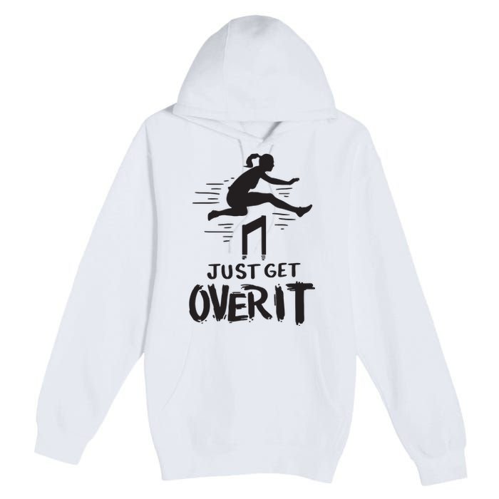 Hurdler Gift Just Get Over It Track Field Gift Premium Pullover Hoodie