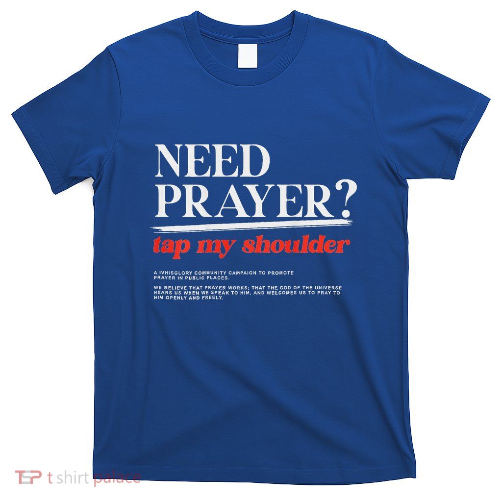His Glory Need Prayer Tap My Shoulder T-Shirt