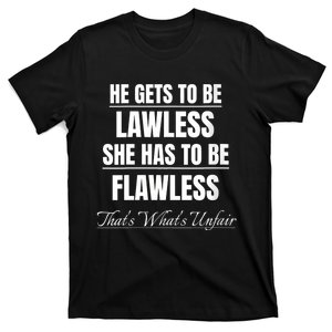 He Gets To Be Lawless She Flawless Unfair Kamala Harris T-Shirt