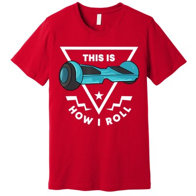 Hoverboard Gift This Is How I Roll Hover Board Premium T-Shirt