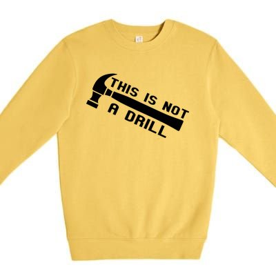 Handy Guys This Is Not A Drill Hammer Handy Not A Drill Gift Premium Crewneck Sweatshirt