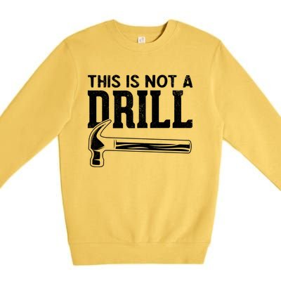 Handy Guys This Is Not A Drill Hammer This Is Not A Drill Gift Premium Crewneck Sweatshirt