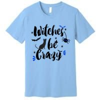 Halloween Gift Witches Be Crazy Gift Premium T-Shirt