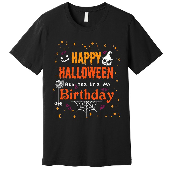 Happy Halloween And Yes Its My Birthday Fun Party Halloween Premium T-Shirt