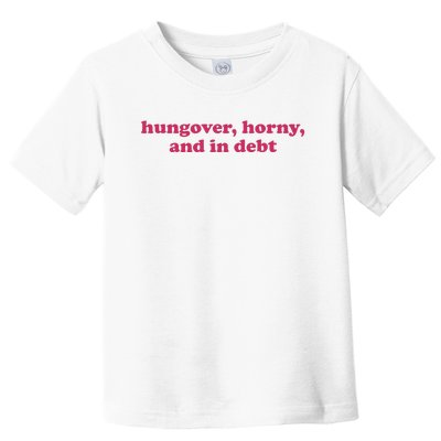 Hungover Horny And In Debt Toddler T-Shirt