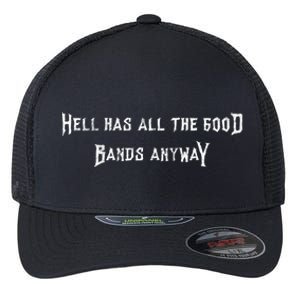 Hell Has All The Good Bands Anyway Sarcastic Music Lovers Gift Flexfit Unipanel Trucker Cap