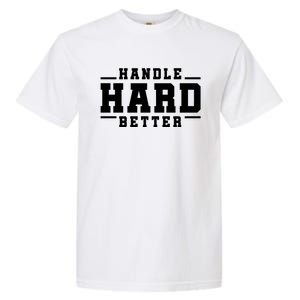 Handle Hard Better Garment-Dyed Heavyweight T-Shirt