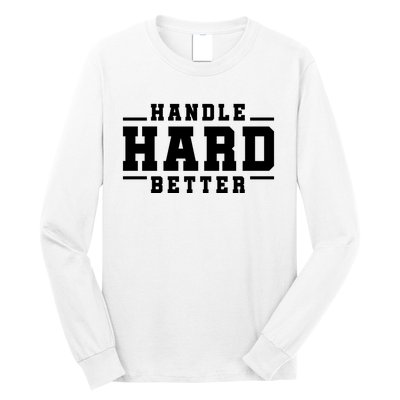 Handle Hard Better Long Sleeve Shirt