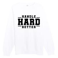 Handle Hard Better Premium Crewneck Sweatshirt