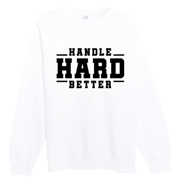 Handle Hard Better Premium Crewneck Sweatshirt