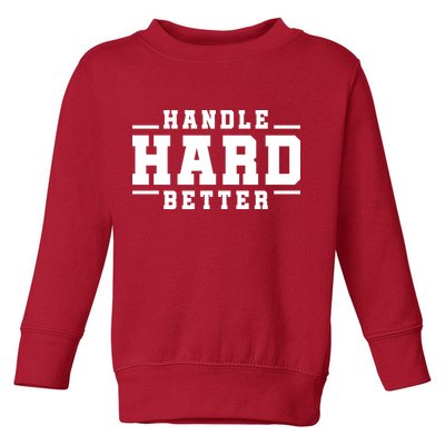 Handle Hard Better Toddler Sweatshirt
