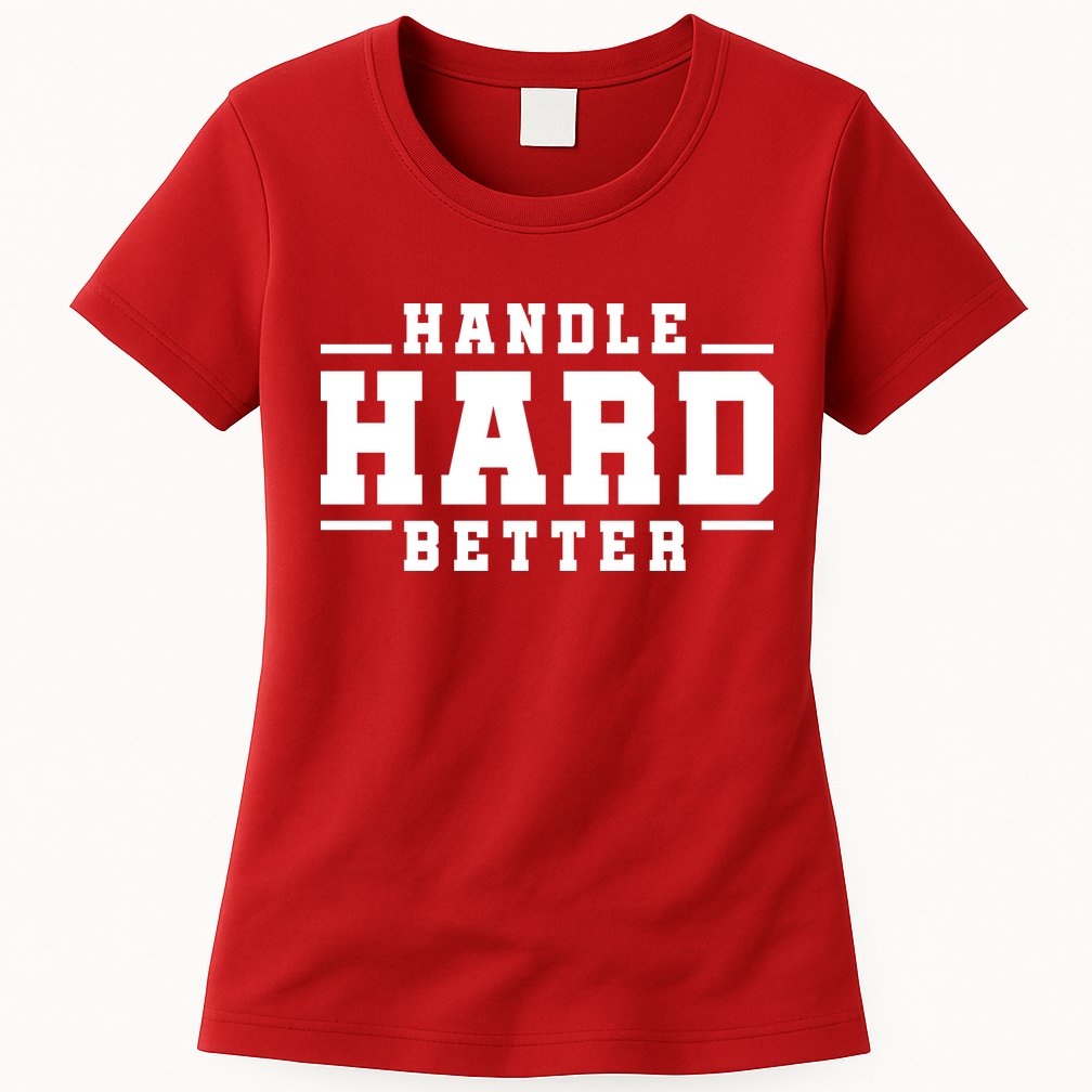 Handle Hard Better Womens T-Shirt