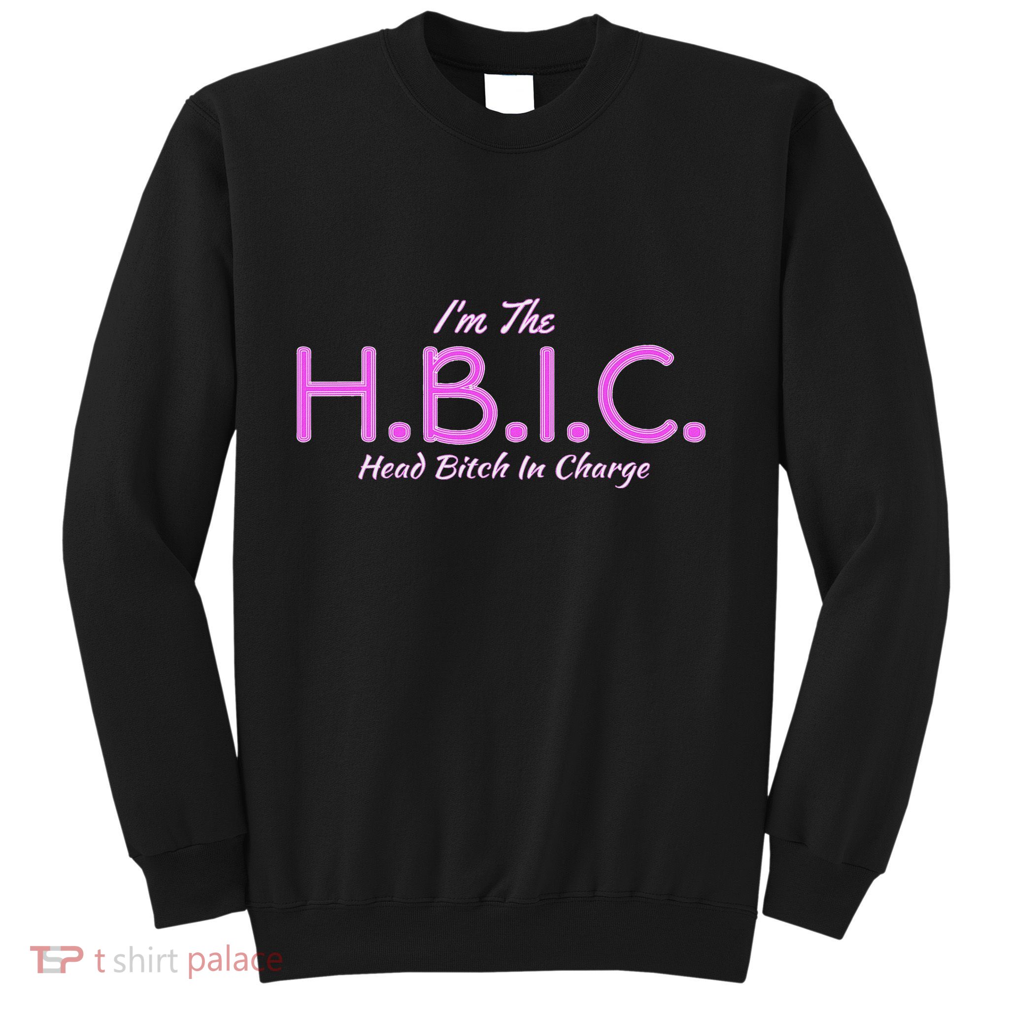 Hbic Head Bitch In Charge Women Funny Bitches Grown Sexy Sweatshirt