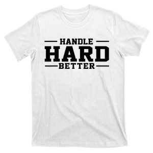 Handle Hard Better T-Shirt