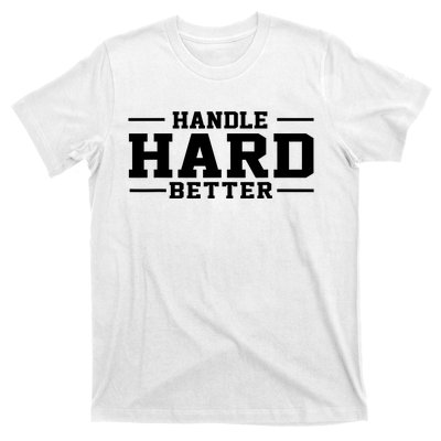 Handle Hard Better T-Shirt