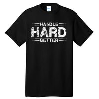 Handle Hard Better Tall T-Shirt