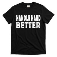 Handle Hard Better T-Shirt