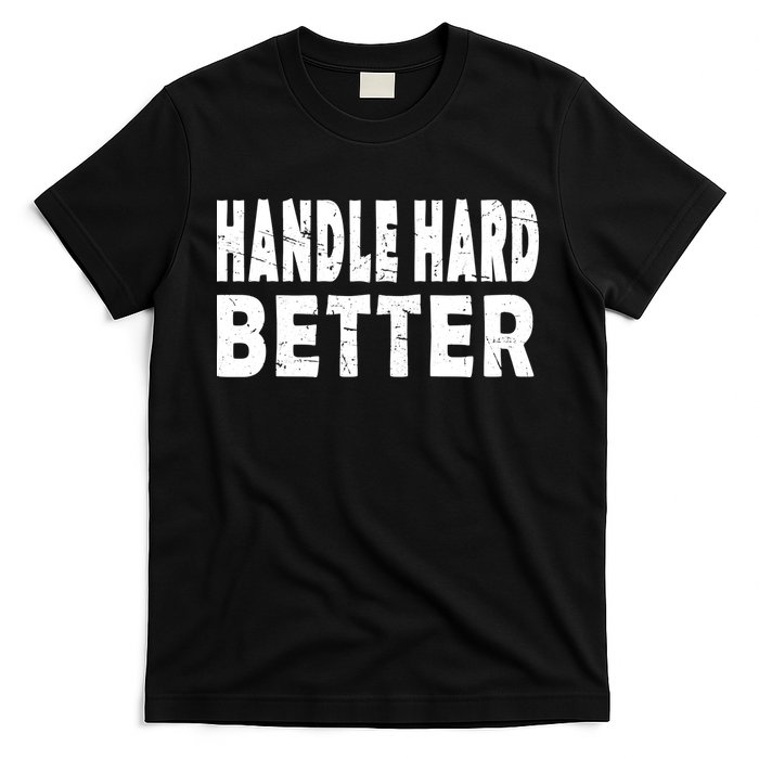 Handle Hard Better T-Shirt