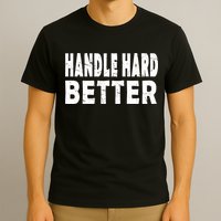 Handle Hard Better T-Shirt